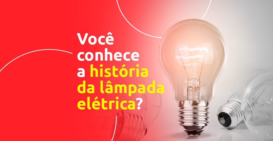 Você conhece a história da Lâmpada Elétrica? - Blog da G-light - Tudo sobre  lâmpadas LED e artigos de iluminação